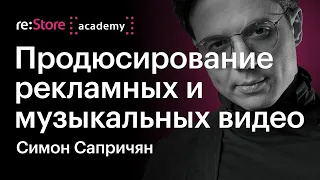 Продюсирование рекламных и музыкальных видео. Кто такой продюсер. Симон Сапричян (Академии re:Store)