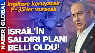 İngiltere Koruyacak, F-35'ler Vuracak! İsrail'in Saldırı Planı Belli Oldu!