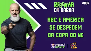 🟣 RESENHA DO BARBA #007 - ABC E AMÉRICA ENCERRAM HOJE PARTICIPAÇÕES NA COPA DO NORDESTE