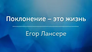 Поклонение – это жизнь – Егор Лансере