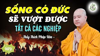 Sống Có Đức sẽ vượt tất cả Nghiệp Chướng - Thầy Thích Pháp Hòa (hay quá)