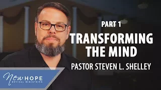 Transforming the Mind - Part 1 | Pastor Steven L. Shelley