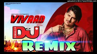 Vivaad Dj Remix !! विवाद !! Amit Saini Rohtakiya !! New Haryanvi DJ Remix Song 2020