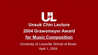 Unsuk Chin Lecture - 2004 Grawemeyer Award for Music Composition