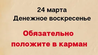 24 марта - Денежное воскресенье. Положите это в карман.