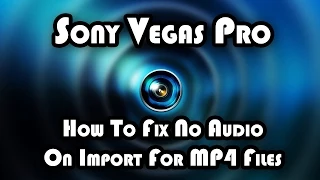 How To: FIX MP4 No Audio Track When Imported - Sony Vegas Pro