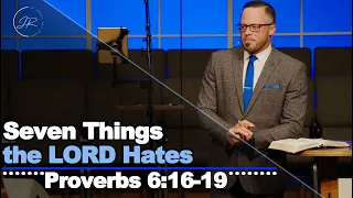 "Seven Things the LORD Hates" - Proverbs 6:16-19 (5.12.24) - Dr. Jordan N. Rogers