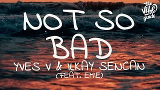 Yves V & Ilkay Sencan - Not So Bad (Lyrics) ft. Emie