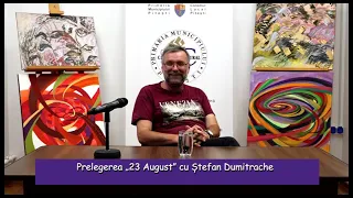 Prelegerea „23 August” cu Ștefan Dumitrache