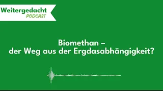 Weitergedacht 12: Biomethan - der Weg aus der Erdgasabhängigkeit?