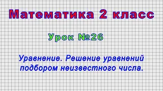 Математика 2 класс (Урок№26 - Уравнение. Решение уравнений подбором неизвестного числа.)