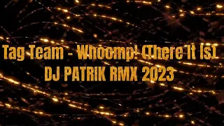 Tag Team - Whoomp! (There It Is) DJ PATRIK RMX EXTENDED 2023