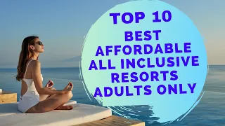 TOP 10 Best Affordable All Inclusive Resorts Adults Only