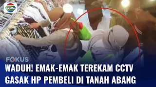 Komplotan Emak-emak Lakukan Aksi Copet di Tanah Abang, Ponsel Rp20 Juta Korban Raib! | Fokus