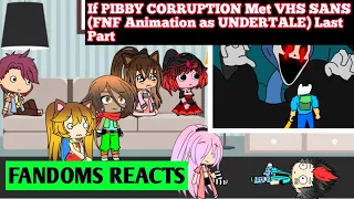 Fandoms reacts to If PIBBY CORRUPTION Met VHS SANS (FNF Animation as UNDERTALE) Last Part