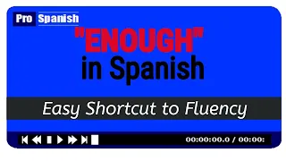 "ENOUGH" in Spanish - Quick Shortcut to Learn Spanish Fluency