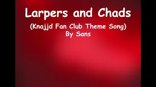 Larpers and Chads (Knajjd Fan Club Theme Song)