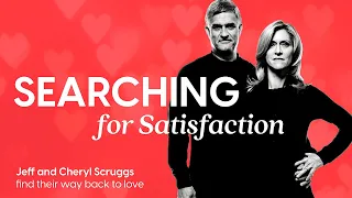 Jeff and Cheryl Scruggs - Searching for Satisfaction