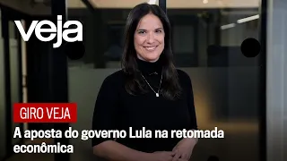 Giro VEJA | A aposta do governo Lula na retomada econômica