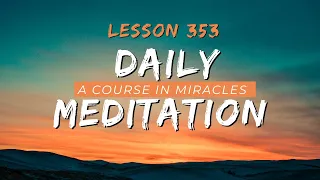 A Course In Miracles Lesson 353 Meditation