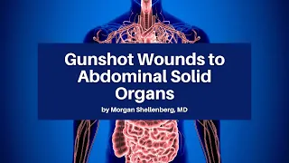 Gunshot Wounds to Abdominal Solid Organs | The USC Trauma Surgery Course