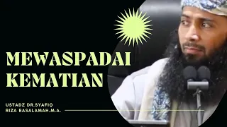 MEWASPADAI KEMATIAN | ustadz Dr.syafiq riza basalamah,ma.