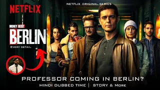 Berlin Series Every Details| Hindi Dubbed Time| Money Heist Season 6 | Professor in Berlin & More