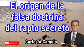 El origen de la falsa doctrina del rapto secreto - Carlos A Camelo