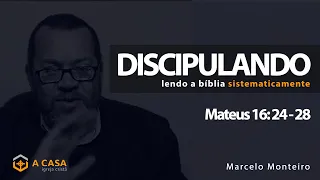Discipulando #108 | Mateus 16: 24 - 28 | Marcelo Monteiro