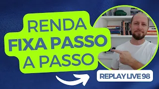 REPLAY DA LIVE $98: O PASSO A PASSO PARA INVESTIR NA RENDA FIXA