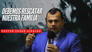 Pastor Edgar Giraldo - Debemos rescatar nuestra familia