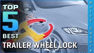 Top 5 Best Trailer Wheel Lock Review in 2023