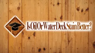 Is Oil Or Water Based Deck Stain Better