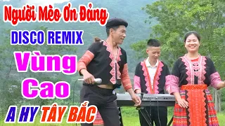 NGƯỜI MÈO ƠN ĐẢNG - Anh Tộc Hay Hát Nhất TV - LK Nhạc Vùng Cao Disco Remix - Nhạc Sống Tây Bắc A HY