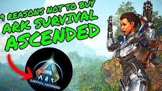 9 REASONS NOT TO BUY ARK SURVIVAL ASCENDED