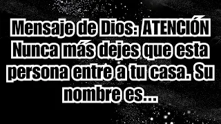 Mensaje de Dios: ATENCIÓN Nunca más dejes que esta persona entre a tu casa. Su nombre es...