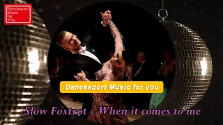(Slow Foxtrot) When it comes to me - Dancesport Music for you