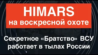 HIMARS на воскресной охоте. Секретное «Братство» ВСУ работает в тылах России