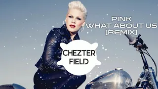 PINK-WHAT ABOUT US[CHEZTER FIELD REMIX]