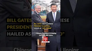 BILL GATES MEETS CHINESE PRESIDENT XI JINPING, HAILED AS "OLD FRIEND"