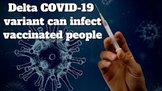 Delta variant of COVID-19 can infect vaccinated people finds AIIMS study