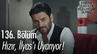 Hızır, İlyas'ı uyarıyor! - Eşkıya Dünyaya Hükümdar Olmaz 136. Bölüm