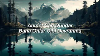 Ahmet Can Dündar - Bana Onlar Gibi Davranma(Lyrics&Sözleri)