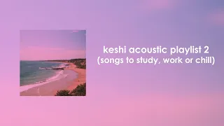 Keshi Acoustic Playlist 2 (songs to study, work or chill)