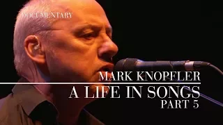 Mark Knopfler - A Life In Songs (Official Documentary | Part 5)