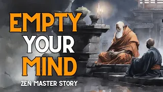 Empty Your Mind - a powerful zen story for your life.  That Will Change Your Mind