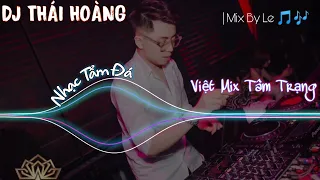 DJ THÁI HOÀNG - NONSTOP HIT 2022 || VIỆT MIX TÂM TRẠNG LẪN TẨM ĐÁ || MIX BY LE