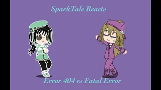 SparkTale(+ ¿Pacifist? Player) Reacts to Error 404 vs Fatal Error