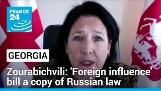 Georgia’s Zourabichvili: Contentious 'foreign influence' bill a copy of Russian law • FRANCE 24