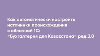 Как автоматически настроить источники происхождения в облачной 1С: «Бухгалтерия для РК» ред. 3.0